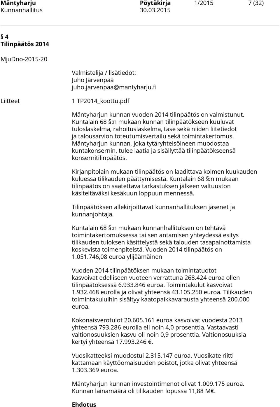 Kuntalain 68 :n mukaan kunnan tilinpäätökseen kuuluvat tuloslaskelma, rahoituslaskelma, tase sekä niiden liitetiedot ja talousarvion toteutumisvertailu sekä toimintakertomus.