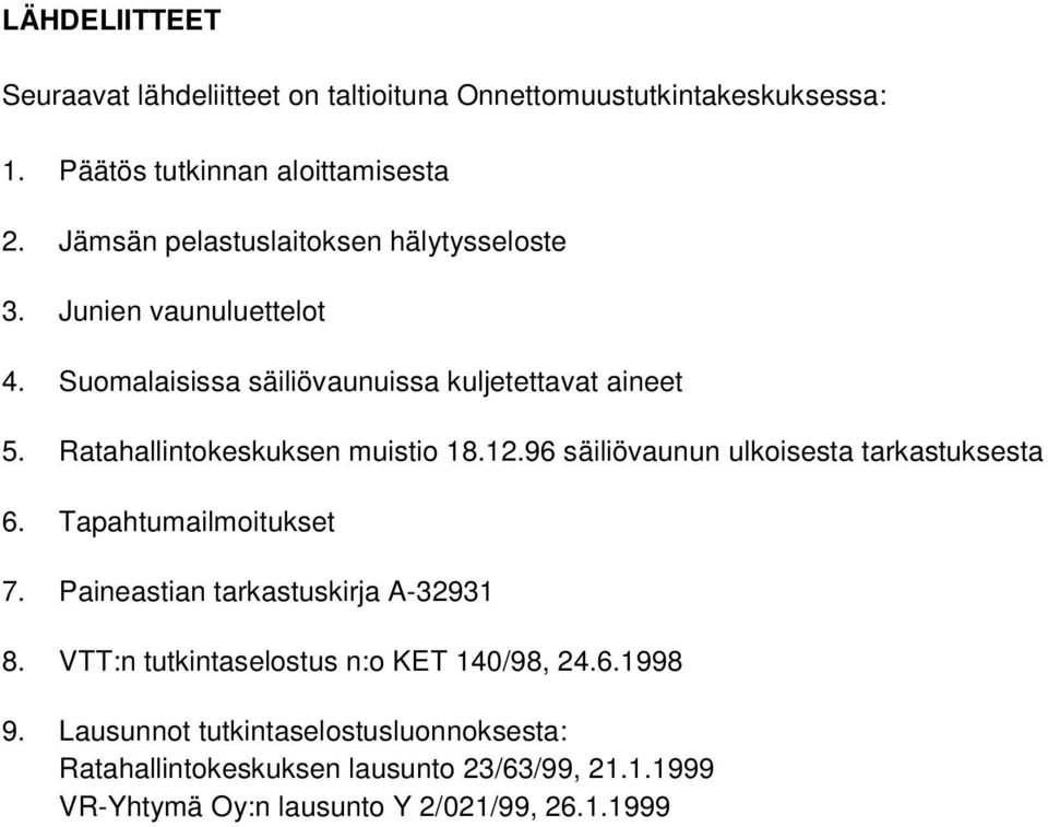 Ratahallintokeskuksen muistio 18.12.96 säiliövaunun ulkoisesta tarkastuksesta 6. Tapahtumailmoitukset 7. Paineastian tarkastuskirja A-32931 8.