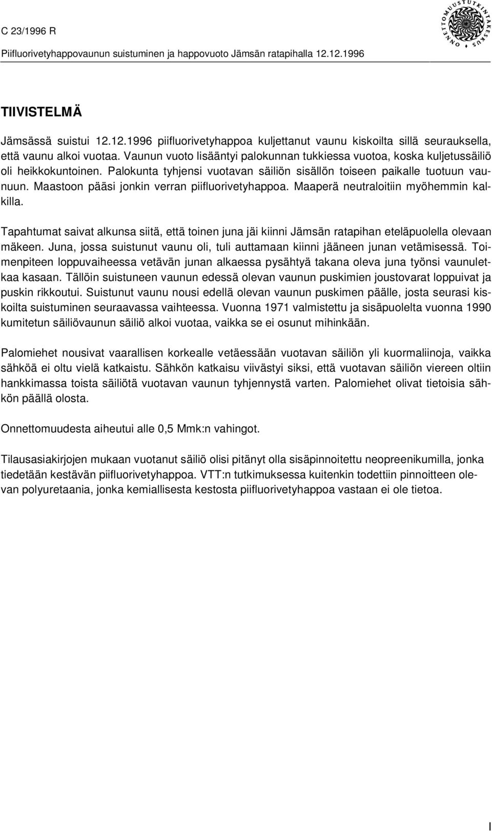 Maastoon pääsi jonkin verran piifluorivetyhappoa. Maaperä neutraloitiin myöhemmin kalkilla. Tapahtumat saivat alkunsa siitä, että toinen juna jäi kiinni Jämsän ratapihan eteläpuolella olevaan mäkeen.