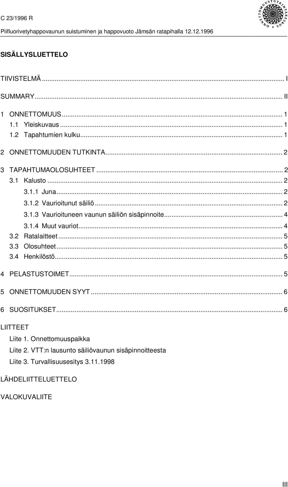 1.4 Muut vauriot... 4 3.2 Ratalaitteet... 5 3.3 Olosuhteet... 5 3.4 Henkilöstö... 5 4 PELASTUSTOIMET... 5 5 ONNETTOMUUDEN SYYT... 6 6 SUOSITUKSET.