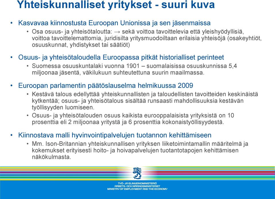 Suomessa osuuskuntalaki vuonna 1901 suomalaisissa osuuskunnissa 5,4 miljoonaa jäsentä, väkilukuun suhteutettuna suurin maailmassa.