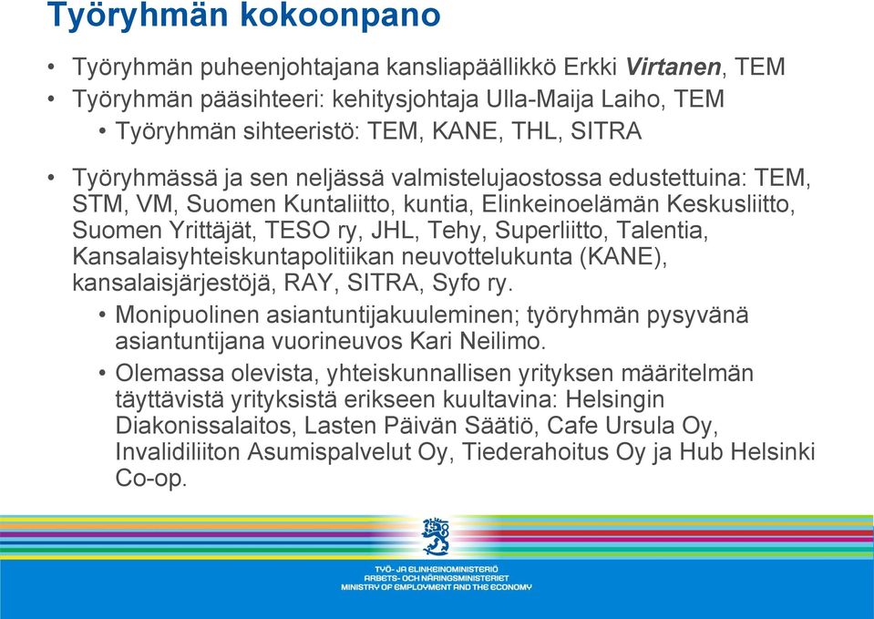 Kansalaisyhteiskuntapolitiikan neuvottelukunta (KANE), kansalaisjärjestöjä, RAY, SITRA, Syfo ry. Monipuolinen asiantuntijakuuleminen; työryhmän pysyvänä asiantuntijana vuorineuvos Kari Neilimo.