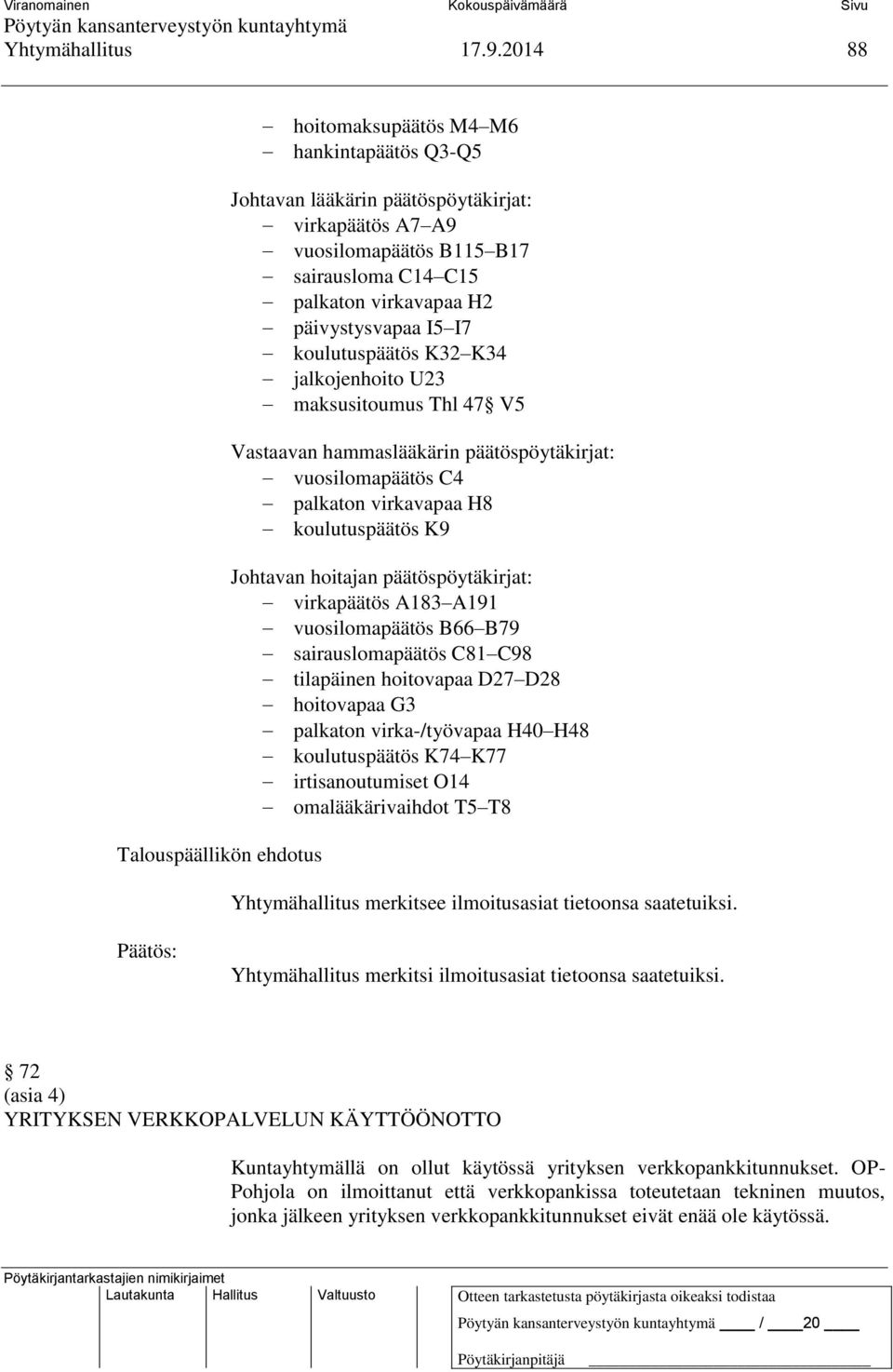 koulutuspäätös K32 K34 jalkojenhoito U23 maksusitoumus Thl 47 V5 Vastaavan hammaslääkärin päätöspöytäkirjat: vuosilomapäätös C4 palkaton virkavapaa H8 koulutuspäätös K9 Johtavan hoitajan