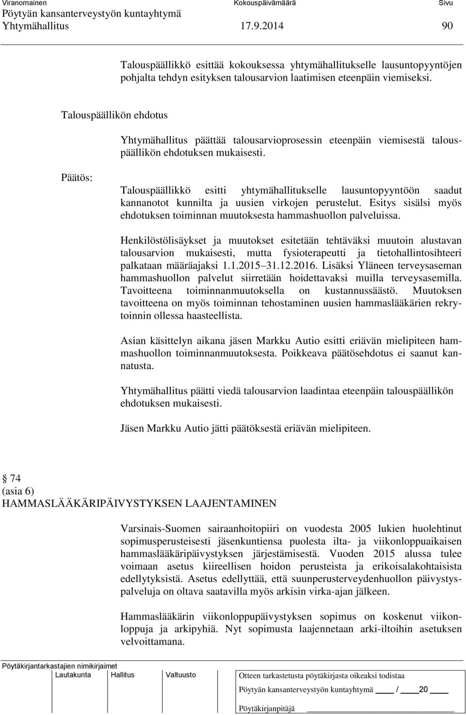 Talouspäällikkö esitti yhtymähallitukselle lausuntopyyntöön saadut kannanotot kunnilta ja uusien virkojen perustelut. Esitys sisälsi myös ehdotuksen toiminnan muutoksesta hammashuollon palveluissa.