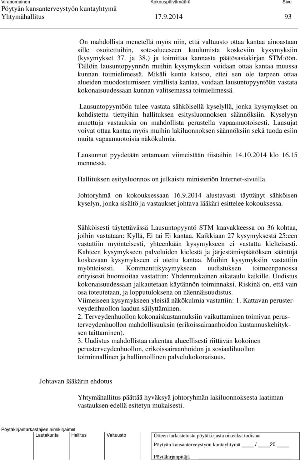 Mikäli kunta katsoo, ettei sen ole tarpeen ottaa alueiden muodostumiseen virallista kantaa, voidaan lausuntopyyntöön vastata kokonaisuudessaan kunnan valitsemassa toimielimessä.