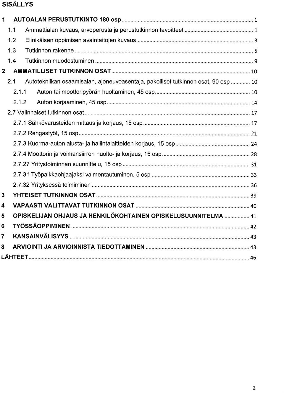 ..7 Vlinniset tutkinnon ost.7.1 Sähkövrusteiden mittus j korjus, 15 osp.7. Rengstyöt, 1 5 osp....7.3 Kuorm-uton lust- j hllintlitteiden korjus, 15 osp..7.4 Moottorin j voimnsiirron huolto- j korjus, 15 osp.