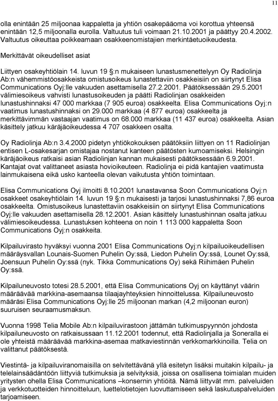 luvun 19 :n mukaiseen lunastusmenettelyyn Oy Radiolinja Ab:n vähemmistöosakkeista omistusoikeus lunastettaviin osakkeisiin on siirtynyt Elisa Communications Oyj:lle vakuuden asettamisella 27.2.2001.