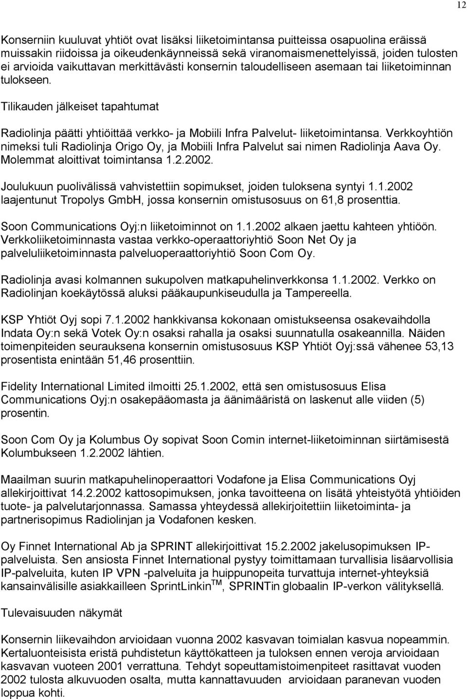 Tilikauden jälkeiset tapahtumat Radiolinja päätti yhtiöittää verkko- ja Mobiili Infra Palvelut- liiketoimintansa.