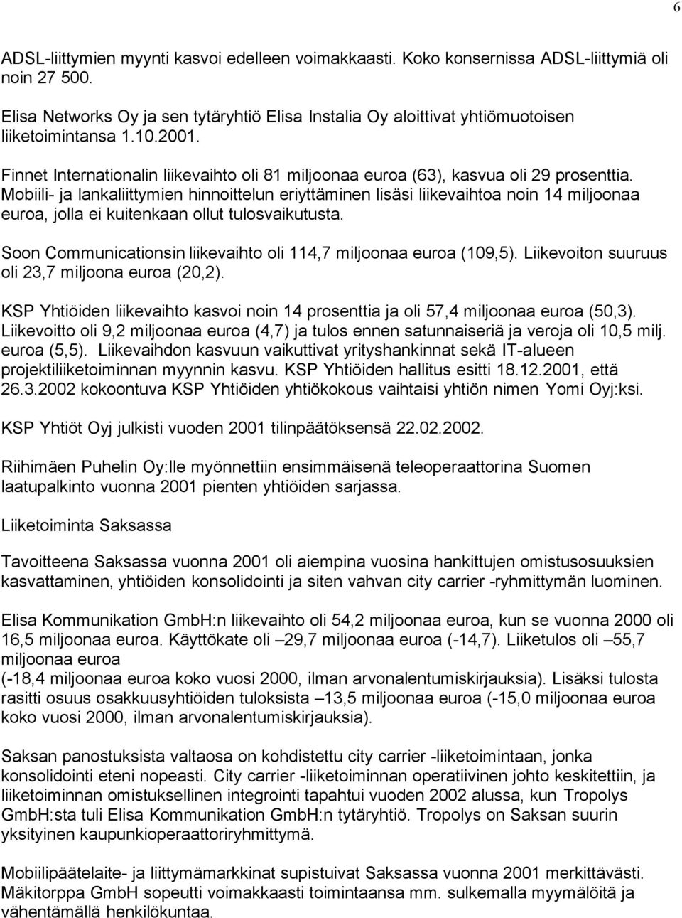 Mobiili- ja lankaliittymien hinnoittelun eriyttäminen lisäsi liikevaihtoa noin 14 miljoonaa euroa, jolla ei kuitenkaan ollut tulosvaikutusta.