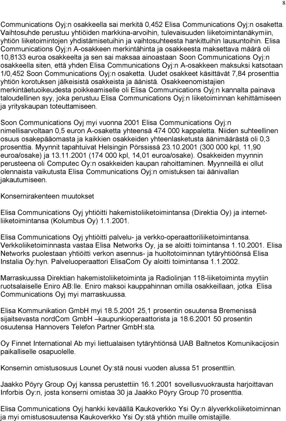 Elisa Communications Oyj:n A-osakkeen merkintähinta ja osakkeesta maksettava määrä oli 10,8133 euroa osakkeelta ja sen sai maksaa ainoastaan Soon Communications Oyj:n osakkeella siten, että yhden