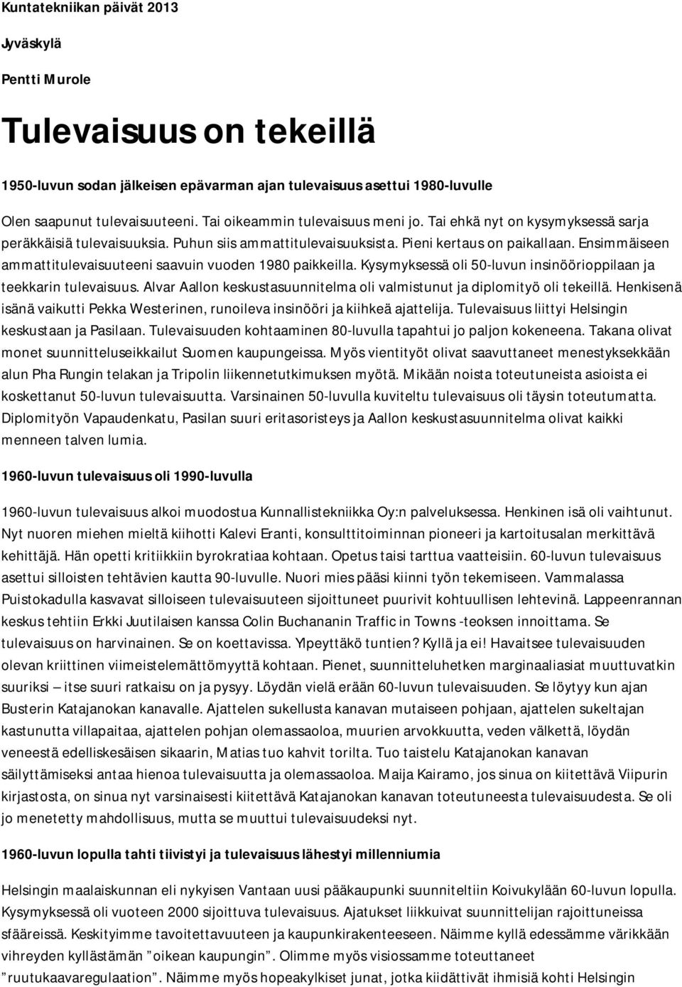 Ensimmäiseen ammattitulevaisuuteeni saavuin vuoden 1980 paikkeilla. Kysymyksessä oli 50-luvun insinöörioppilaan ja teekkarin tulevaisuus.