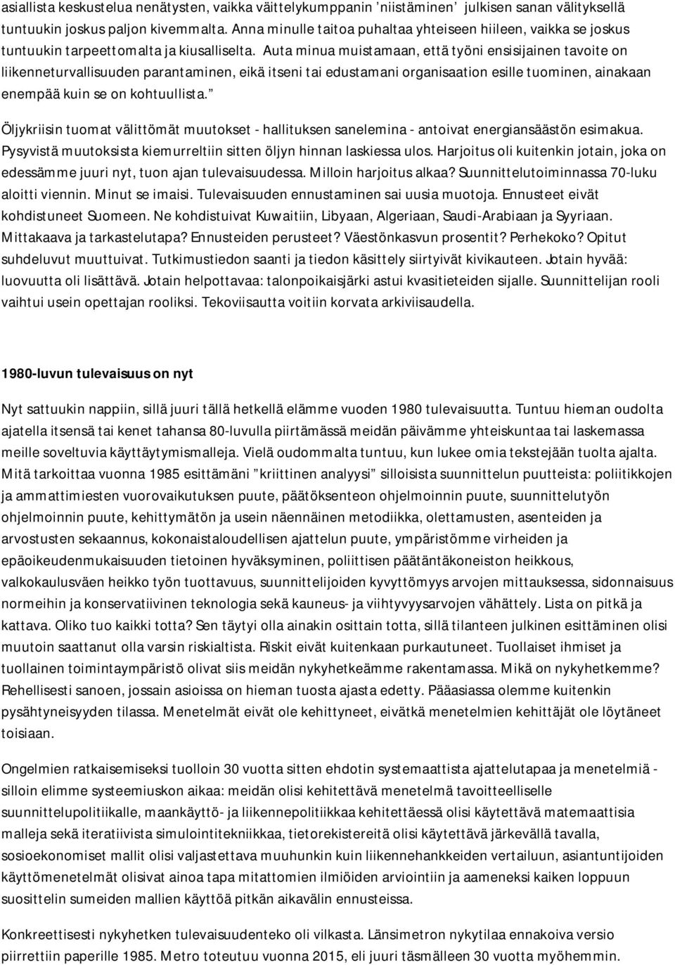 Auta minua muistamaan, että työni ensisijainen tavoite on liikenneturvallisuuden parantaminen, eikä itseni tai edustamani organisaation esille tuominen, ainakaan enempää kuin se on kohtuullista.