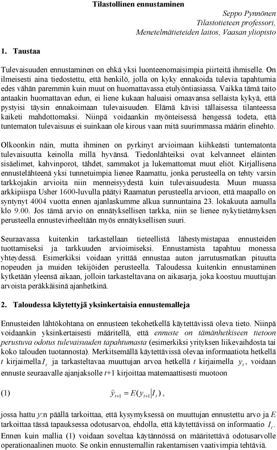 Vaikka ämä aio anaakin huomaavan edun, ei liene kukaan haluaisi omaavansa sellaisa kykyä, eä pysyisi äysin ennakoimaan ulevaisuuden. Elämä kävisi ällaisessa ilaneessa kaikei mahdoomaksi.