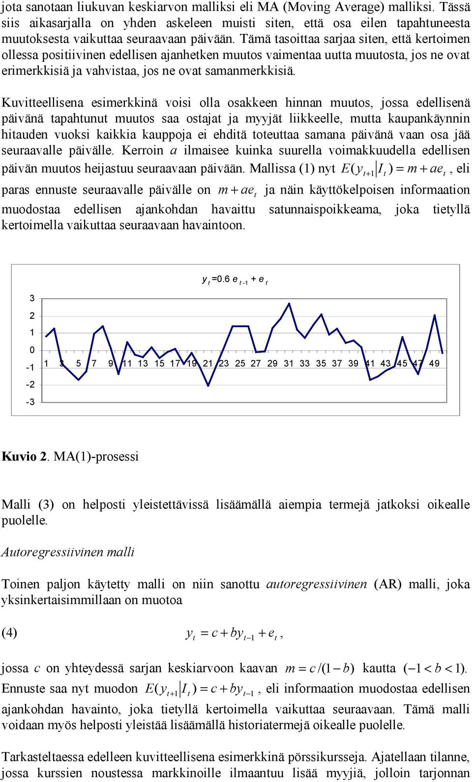 Kuvieellisena esimerkkinä voisi olla osakkeen hinnan muuos, jossa edellisenä päivänä apahunu muuos saa osaja ja myyjä liikkeelle, mua kaupankäynnin hiauden vuoksi kaikkia kauppoja ei ehdiä oeuaa