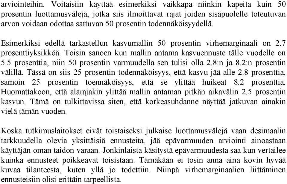 Esimerkiksi edellä arkasellun kasvumallin 50 prosenin virhemarginaali on 2.7 proseniyksikköä. Toisin sanoen kun mallin anama kasvuennuse älle vuodelle on 5.