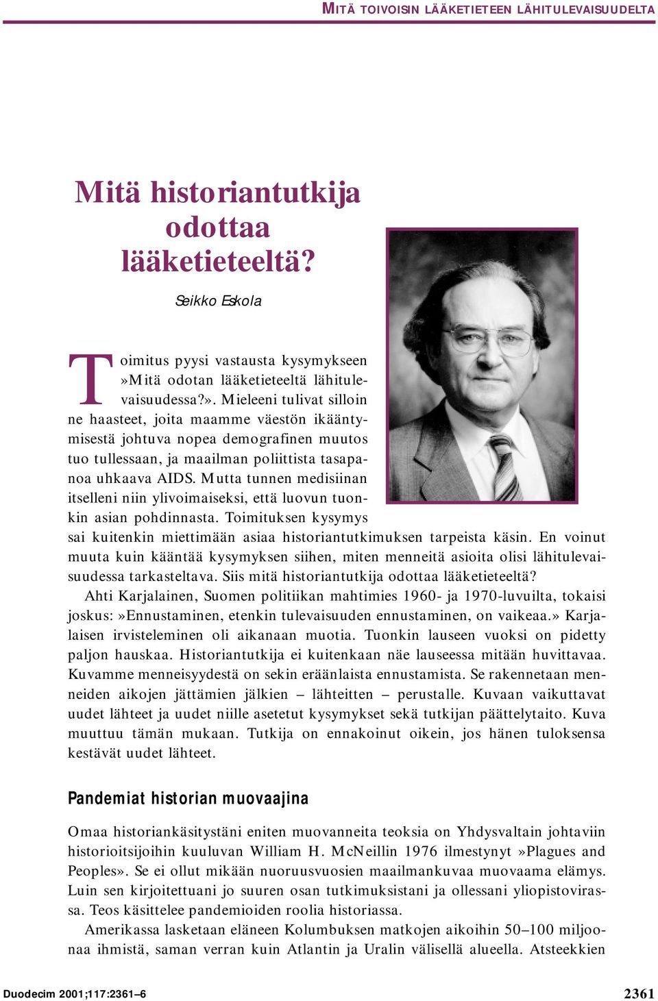 Mieleeni tulivat silloin ne haasteet, joita maamme väestön ikääntymisestä johtuva nopea demografinen muutos tuo tullessaan, ja maailman poliittista tasapanoa uhkaava AIDS.