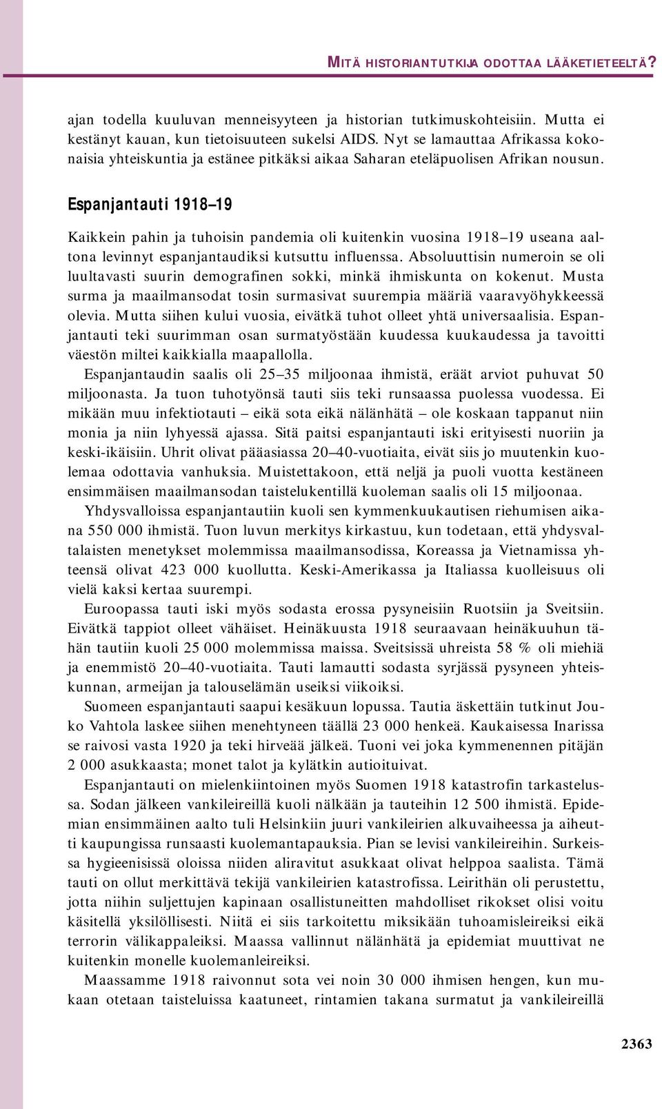 Espanjantauti 1918 19 Kaikkein pahin ja tuhoisin pandemia oli kuitenkin vuosina 1918 19 useana aaltona levinnyt espanjantaudiksi kutsuttu influenssa.