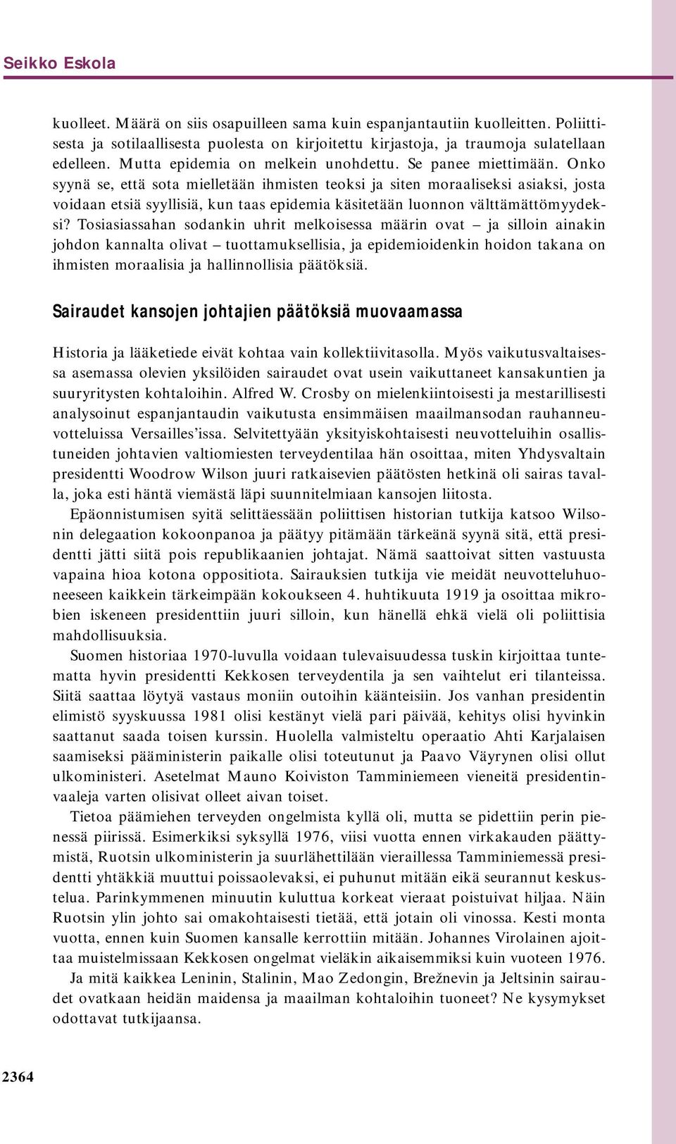 Onko syynä se, että sota mielletään ihmisten teoksi ja siten moraaliseksi asiaksi, josta voidaan etsiä syyllisiä, kun taas epidemia käsitetään luonnon välttämättömyydeksi?