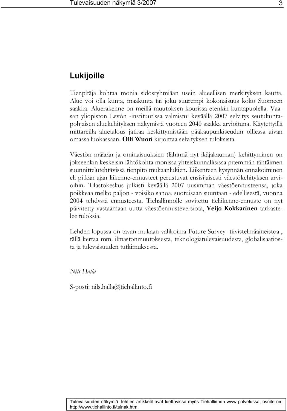 Vaasan yliopiston Levón -instituutissa valmistui keväällä 2007 selvitys seutukuntapohjaisen aluekehityksen näkymistä vuoteen 2040 saakka arvioituna.