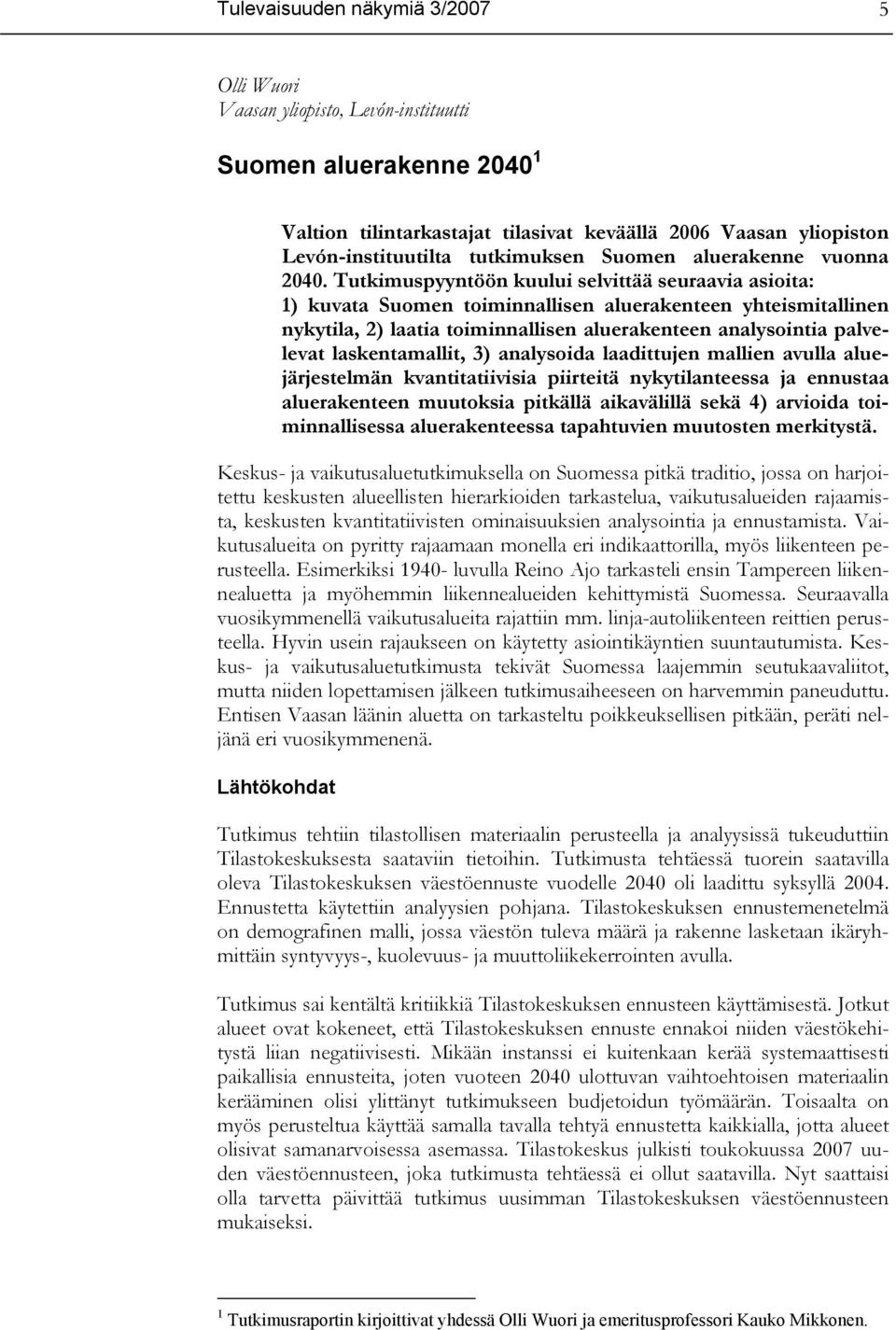 Tutkimuspyyntöön kuului selvittää seuraavia asioita: 1) kuvata Suomen toiminnallisen aluerakenteen yhteismitallinen nykytila, 2) laatia toiminnallisen aluerakenteen analysointia palvelevat