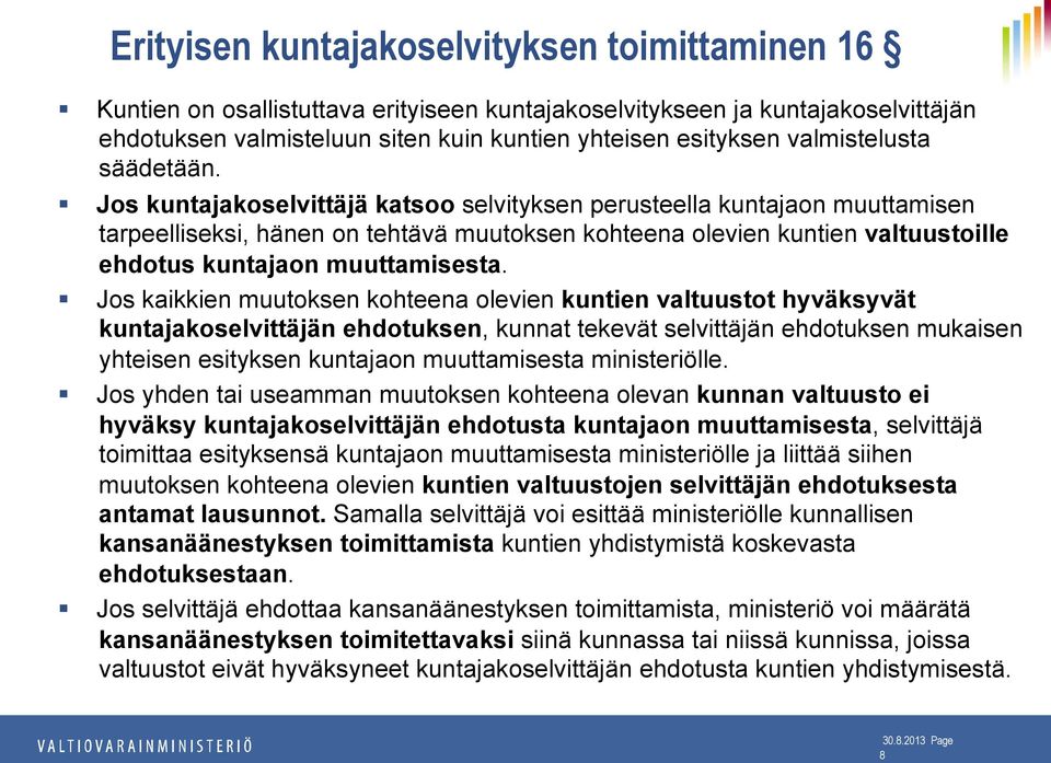 Jos kuntajakoselvittäjä katsoo selvityksen perusteella kuntajaon muuttamisen tarpeelliseksi, hänen on tehtävä muutoksen kohteena olevien kuntien valtuustoille ehdotus kuntajaon muuttamisesta.