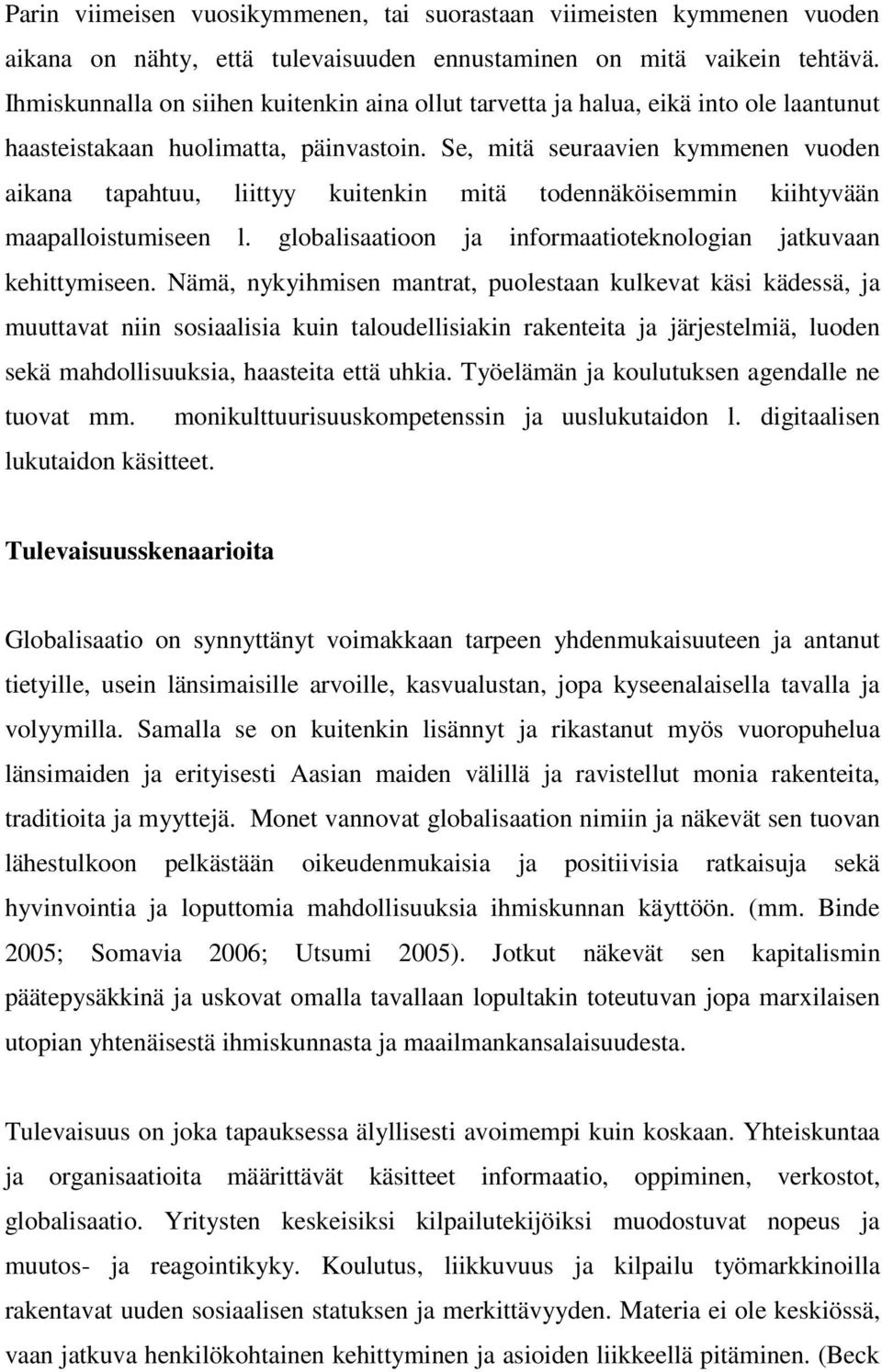 Se, mitä seuraavien kymmenen vuoden aikana tapahtuu, liittyy kuitenkin mitä todennäköisemmin kiihtyvään maapalloistumiseen l. globalisaatioon ja informaatioteknologian jatkuvaan kehittymiseen.