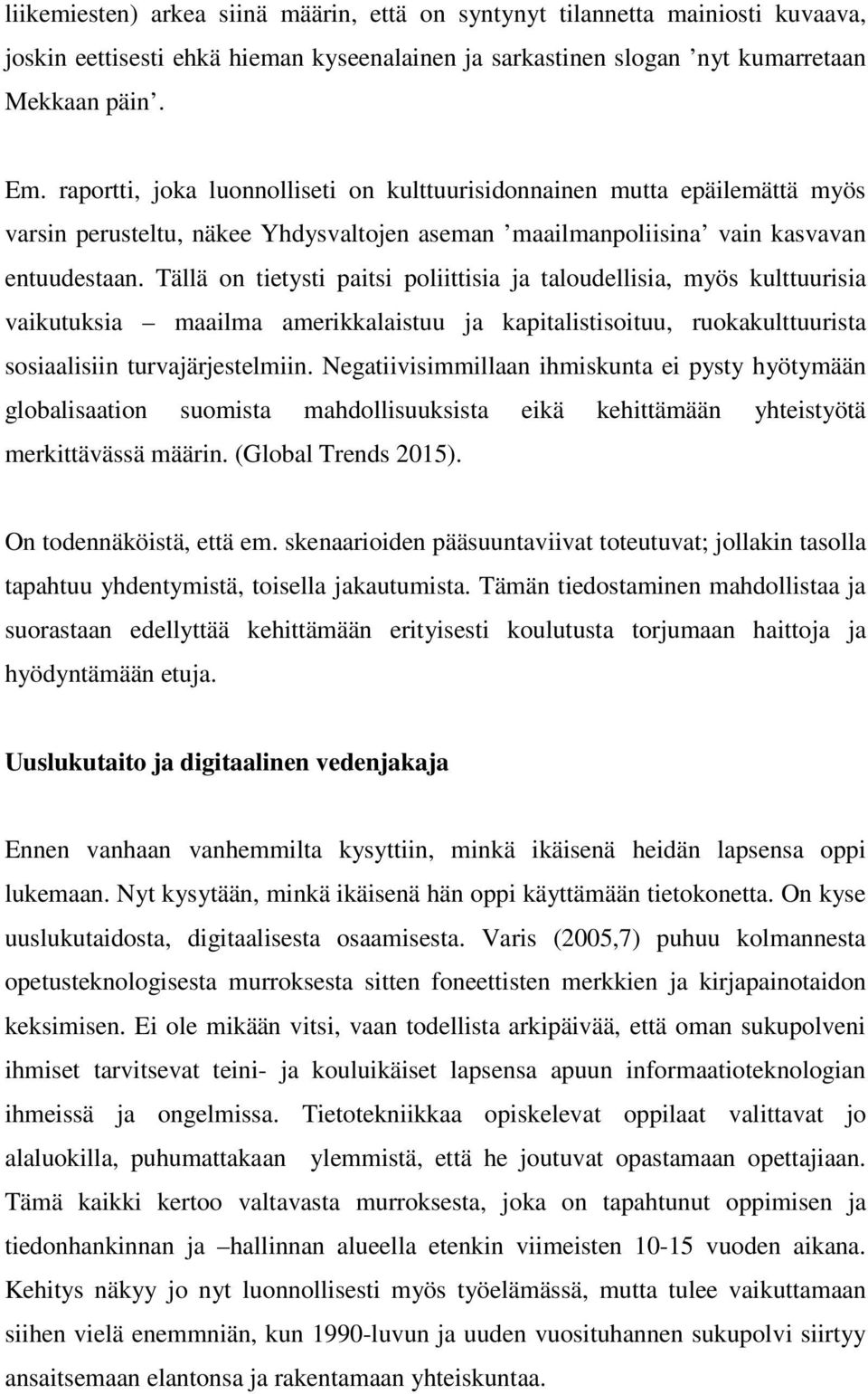 Tällä on tietysti paitsi poliittisia ja taloudellisia, myös kulttuurisia vaikutuksia maailma amerikkalaistuu ja kapitalistisoituu, ruokakulttuurista sosiaalisiin turvajärjestelmiin.