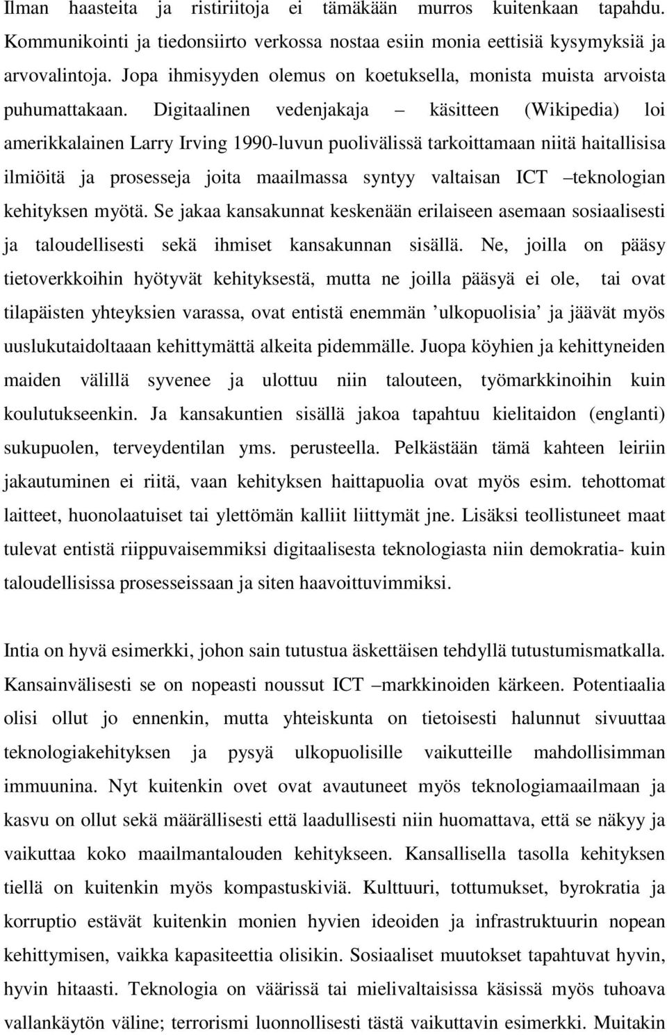 Digitaalinen vedenjakaja käsitteen (Wikipedia) loi amerikkalainen Larry Irving 1990-luvun puolivälissä tarkoittamaan niitä haitallisisa ilmiöitä ja prosesseja joita maailmassa syntyy valtaisan ICT