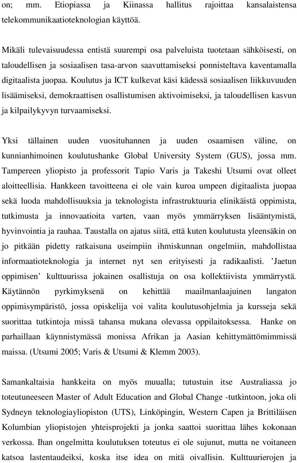 Koulutus ja ICT kulkevat käsi kädessä sosiaalisen liikkuvuuden lisäämiseksi, demokraattisen osallistumisen aktivoimiseksi, ja taloudellisen kasvun ja kilpailykyvyn turvaamiseksi.