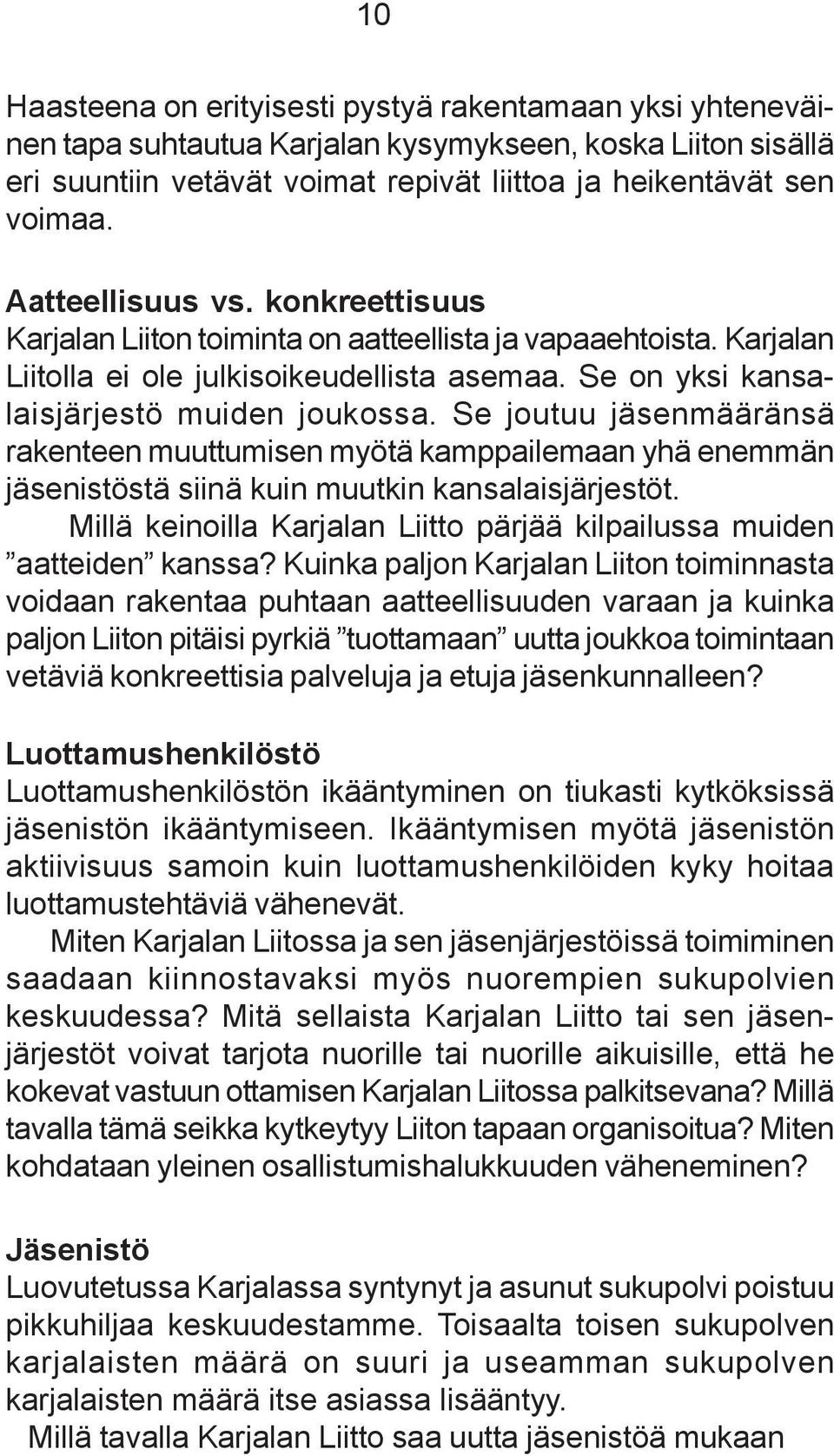 Se joutuu jäsenmääränsä rakenteen muuttumisen myötä kamppailemaan yhä enemmän jäsenistöstä siinä kuin muutkin kansalaisjärjestöt.