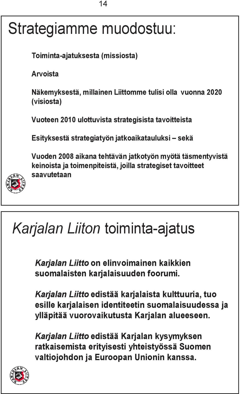 Liiton toiminta-ajatus Karjalan Liitto on elinvoimainen kaikkien suomalaisten karjalaisuuden foorumi.