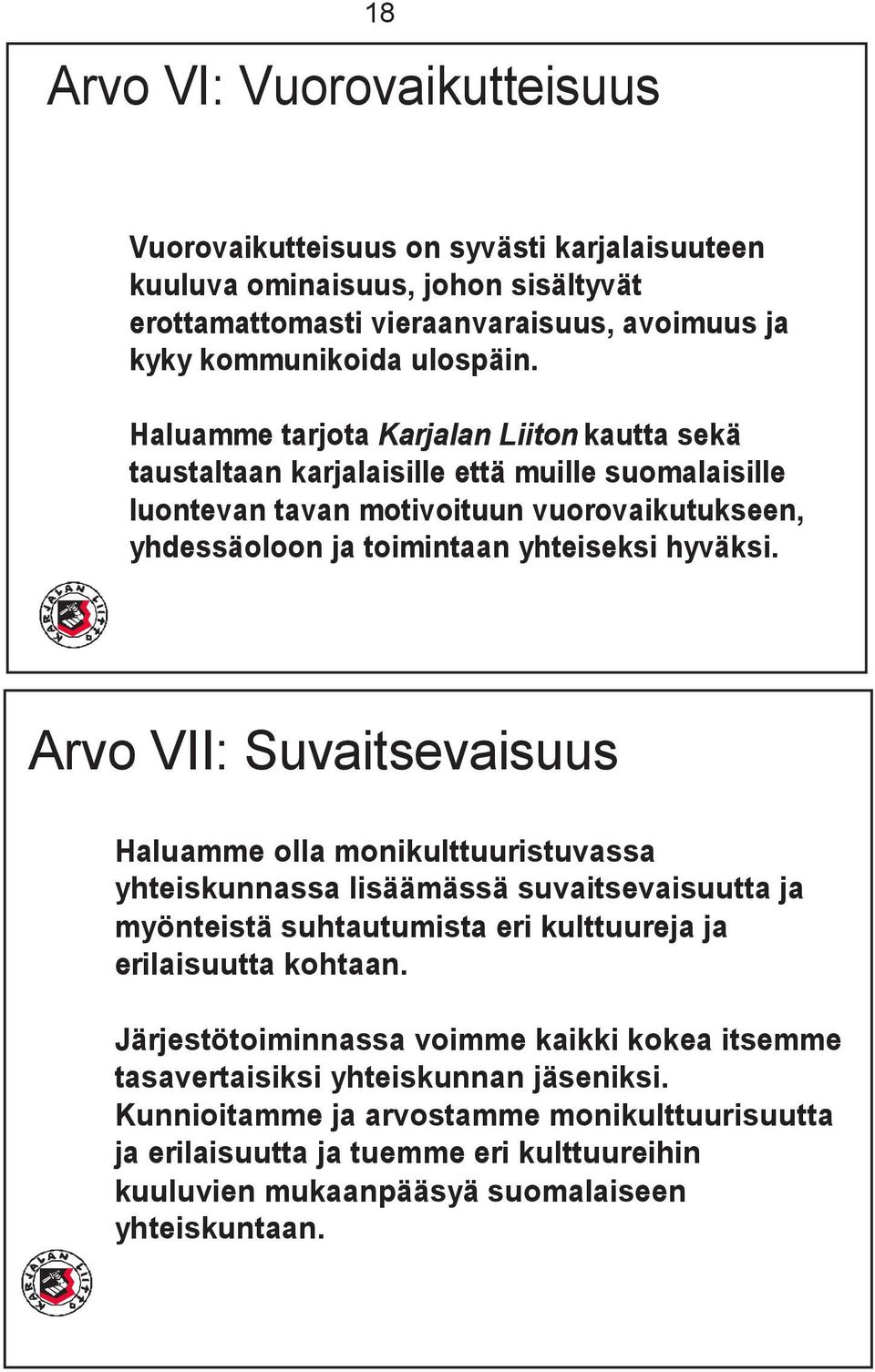 Arvo VII: Suvaitsevaisuus Haluamme olla monikulttuuristuvassa yhteiskunnassa lisäämässä suvaitsevaisuutta ja myönteistä suhtautumista eri kulttuureja ja erilaisuutta kohtaan.