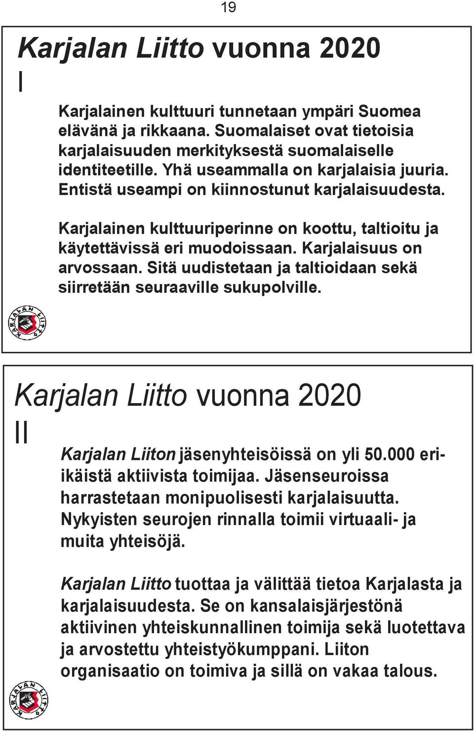 Sitä uudistetaan ja taltioidaan sekä siirretään seuraaville sukupolville. Karjalan Liitto vuonna 2020 II Karjalan Liiton jäsenyhteisöissä on yli 50.000 eriikäistä aktiivista toimijaa.