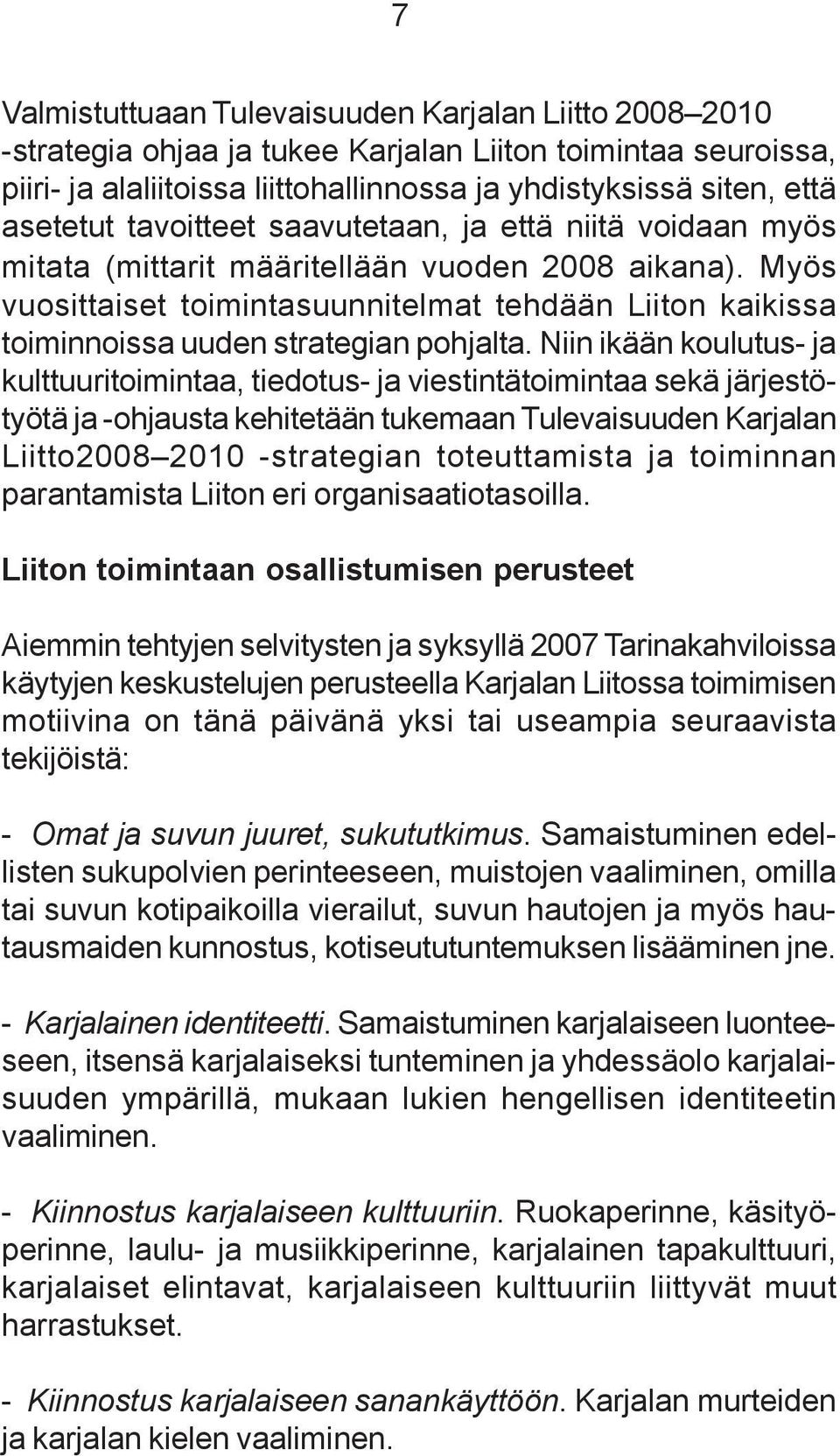 Myös vuosittaiset toimintasuunnitelmat tehdään Liiton kaikissa toiminnoissa uuden strategian pohjalta.