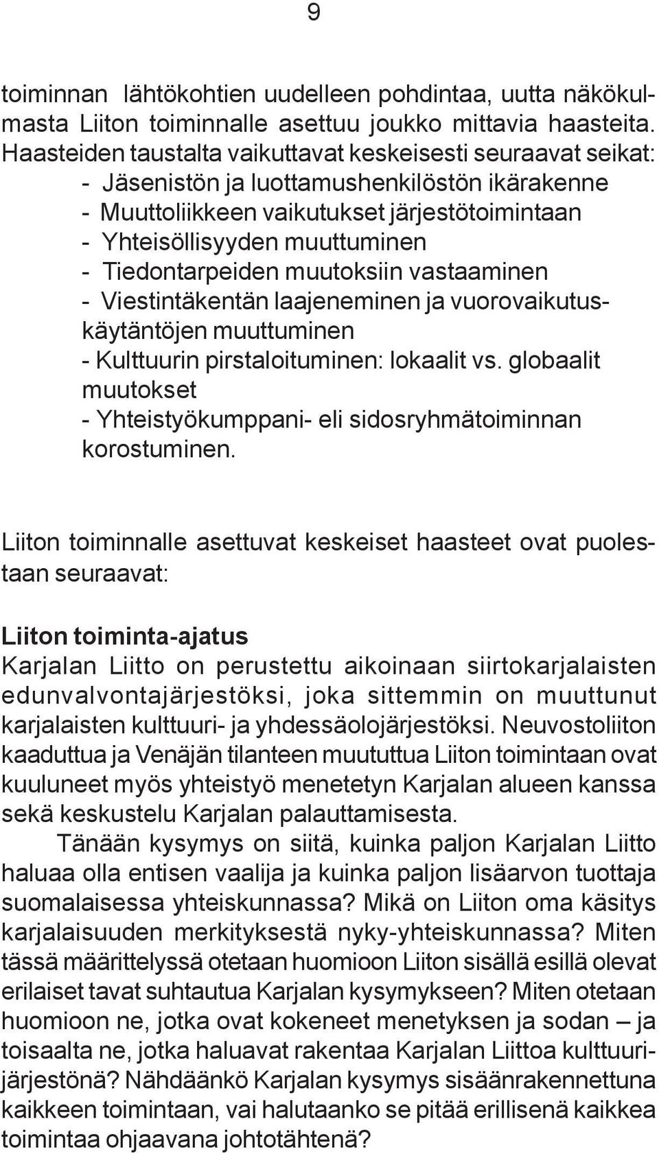 Tiedontarpeiden muutoksiin vastaaminen - Viestintäkentän laajeneminen ja vuorovaikutuskäytäntöjen muuttuminen - Kulttuurin pirstaloituminen: lokaalit vs.