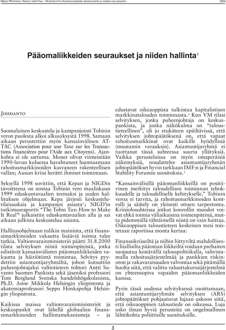 Monet olivat viimeistään 1990-luvun kuluessa havahtuneet huomaamaan rahoitusmarkkinoiden kasvaneen rakenteellisen vallan; Aasian kriisi herätti ihmiset toimimaan.