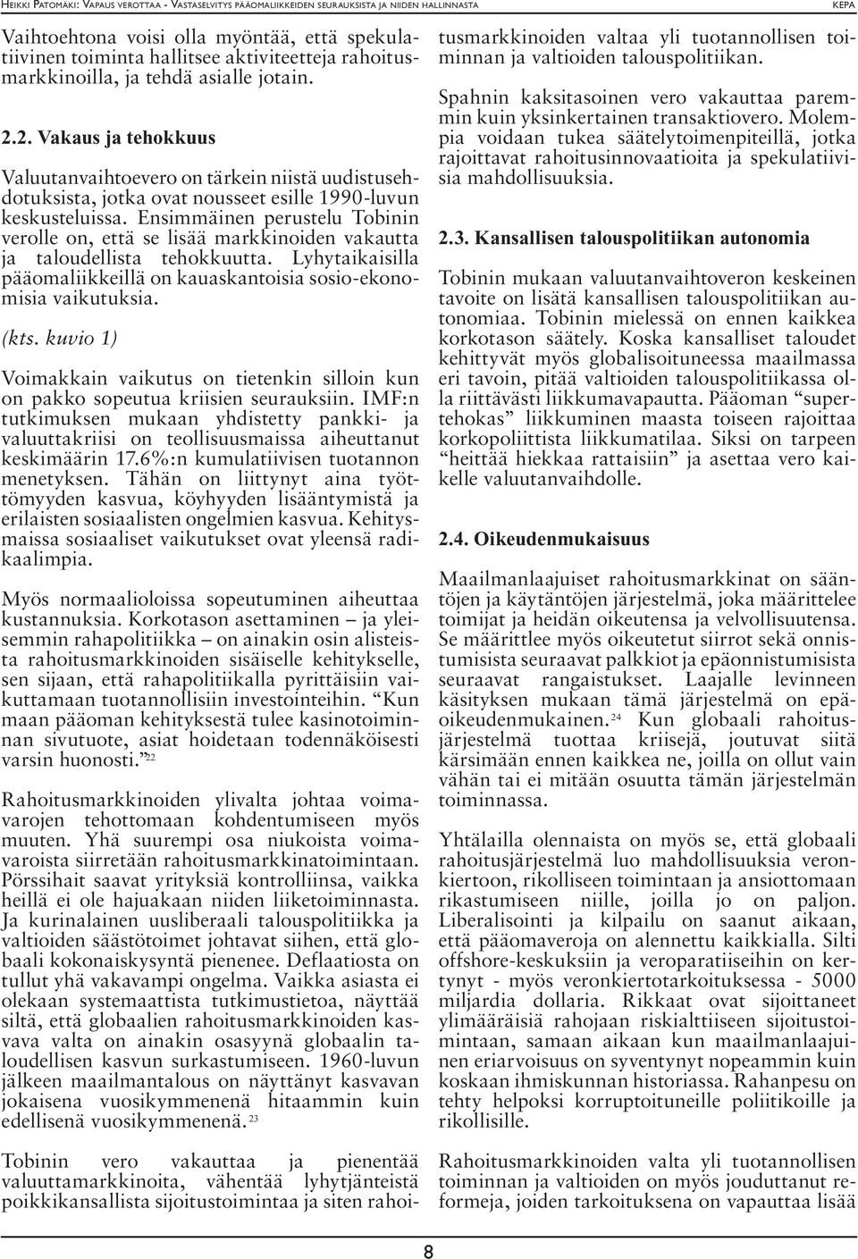 Ensimmäinen perustelu Tobinin verolle on, että se lisää markkinoiden vakautta ja taloudellista tehokkuutta. Lyhytaikaisilla pääomaliikkeillä on kauaskantoisia sosio-ekonomisia vaikutuksia. (kts.