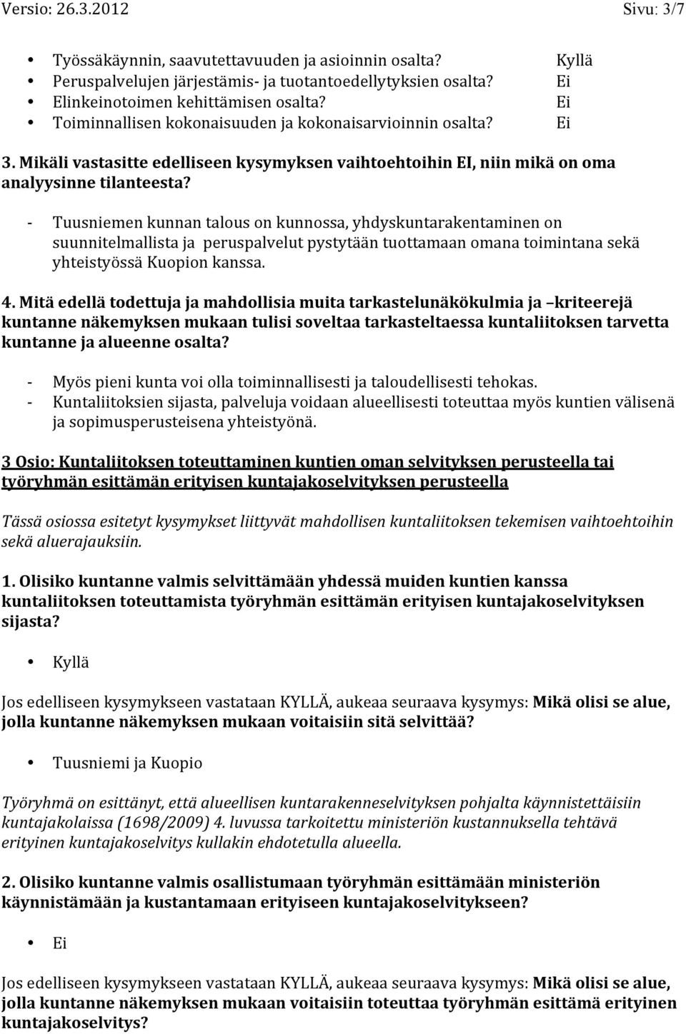 Tuusniemen kunnan talous on kunnossa, yhdyskuntarakentaminen on suunnitelmallista ja peruspalvelut pystytään tuottamaan omana toimintana sekä yhteistyössä Kuopion kanssa. 4.