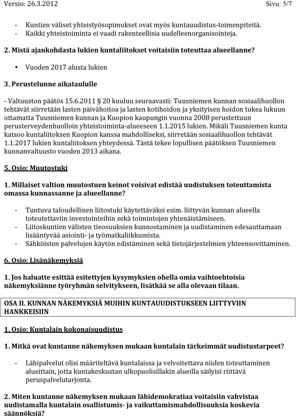 2011 20 kuuluu seuraavasti: Tuusniemen kunnan sosiaalihuollon tehtävät siirretään lasten päivähoitoa ja lasten kotihoidon ja yksityisen hoidon tukea lukuun ottamatta Tuusniemen kunnan ja Kuopion