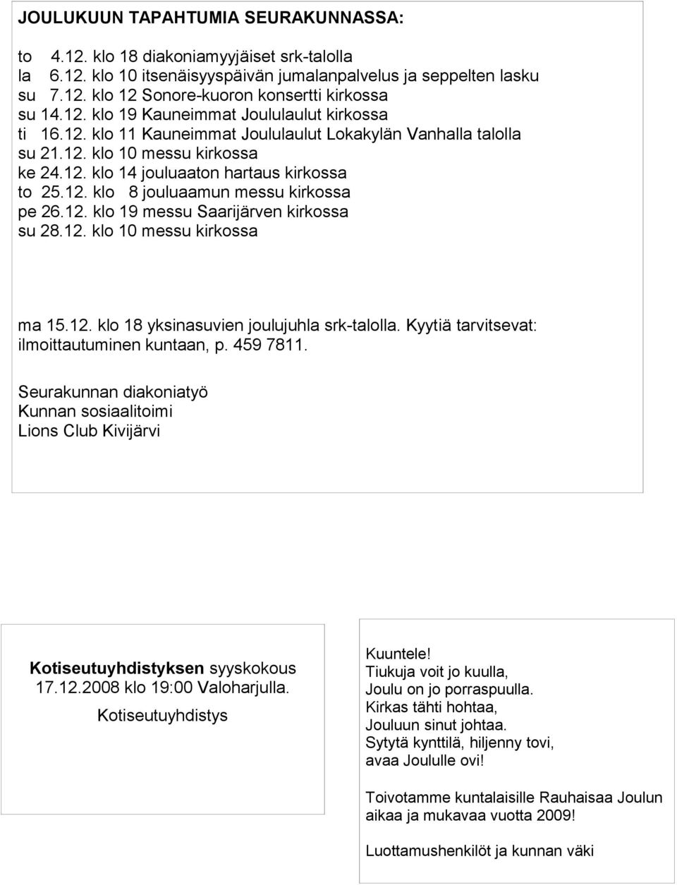 12. klo 19 messu Saarijärven kirkossa su 28.12. klo 10 messu kirkossa ma 15.12. klo 18 yksinasuvien joulujuhla srk-talolla. Kyytiä tarvitsevat: ilmoittautuminen kuntaan, p. 459 7811.