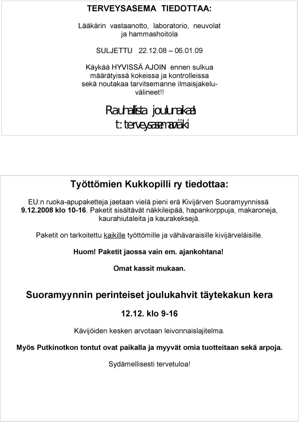 t: terveysaseman väki Työttömien Kukkopilli ry tiedottaa: EU:n ruoka-apupaketteja jaetaan vielä pieni erä Kivijärven Suoramyynnissä 9.12.2008 klo 10-16.