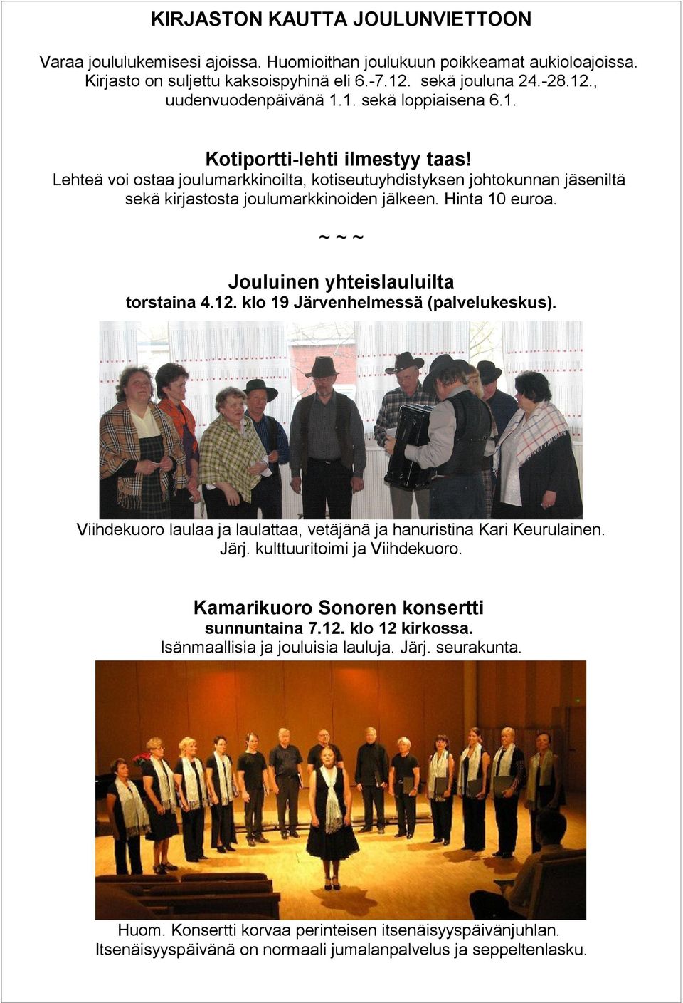 ~~~ Jouluinen yhteislauluilta torstaina 4.12. klo 19 Järvenhelmessä (palvelukeskus). Viihdekuoro laulaa ja laulattaa, vetäjänä ja hanuristina Kari Keurulainen. Järj. kulttuuritoimi ja Viihdekuoro.