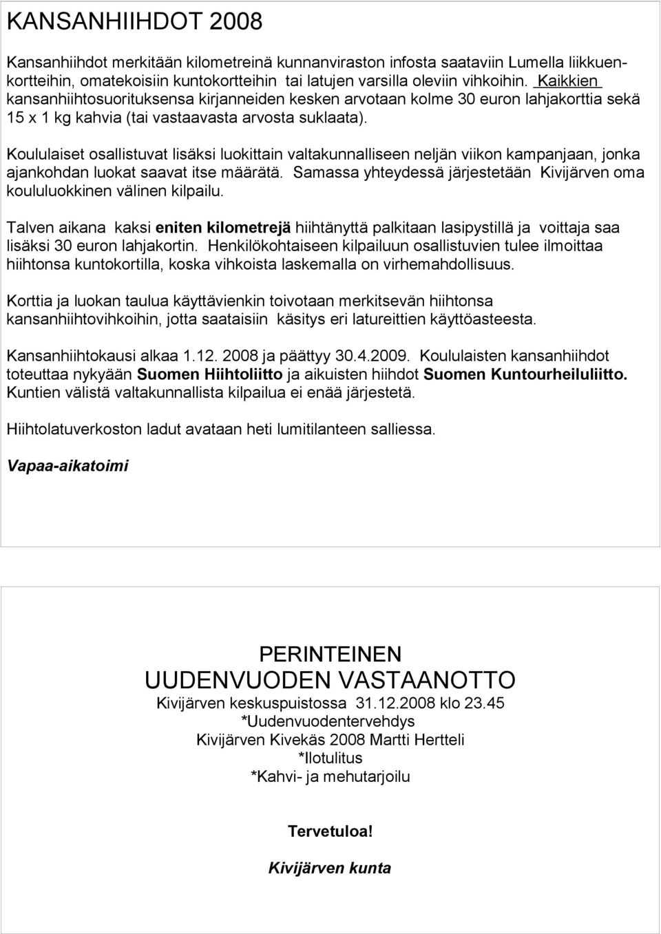 Koululaiset osallistuvat lisäksi luokittain valtakunnalliseen neljän viikon kampanjaan, jonka ajankohdan luokat saavat itse määrätä.