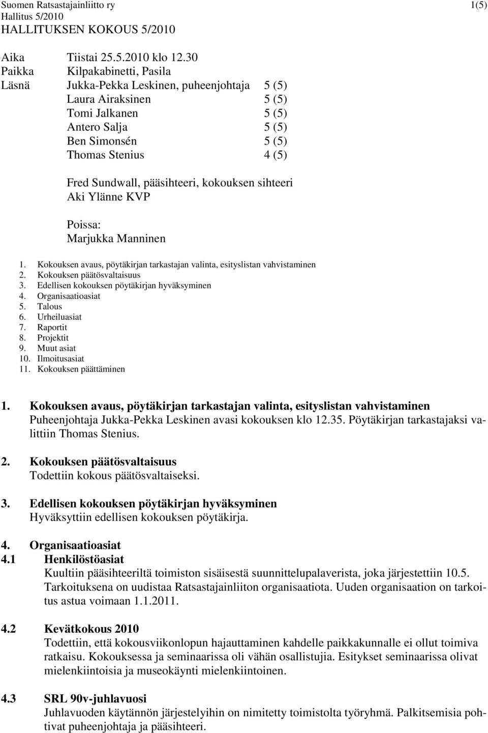 pääsihteeri, kokouksen sihteeri Aki Ylänne KVP Poissa: Marjukka Manninen 1. Kokouksen avaus, pöytäkirjan tarkastajan valinta, esityslistan vahvistaminen 2. Kokouksen päätösvaltaisuus 3.