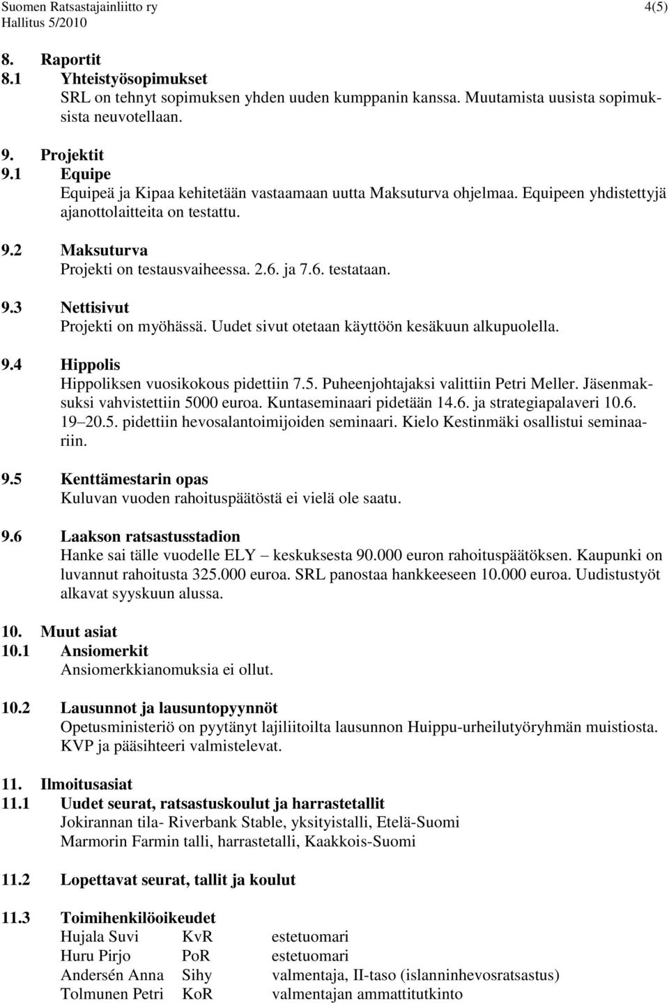 Uudet sivut otetaan käyttöön kesäkuun alkupuolella. 9.4 Hippolis Hippoliksen vuosikokous pidettiin 7.5. Puheenjohtajaksi valittiin Petri Meller. Jäsenmaksuksi vahvistettiin 5000 euroa.