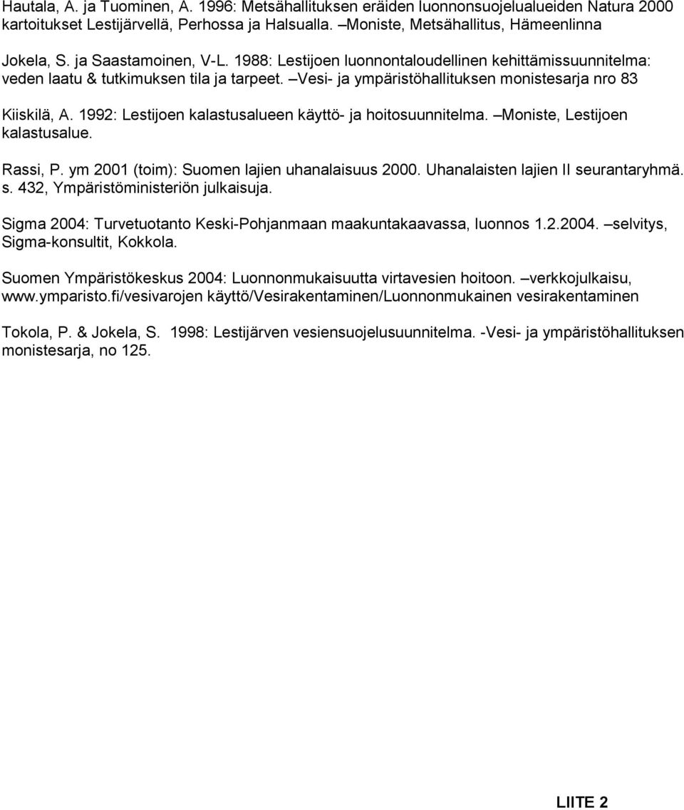 1992: Lestijoen kalastusalueen käyttö- ja hoitosuunnitelma. Moniste, Lestijoen kalastusalue. Rassi, P. ym 2001 (toim): Suomen lajien uhanalaisuus 2000. Uhanalaisten lajien II se
