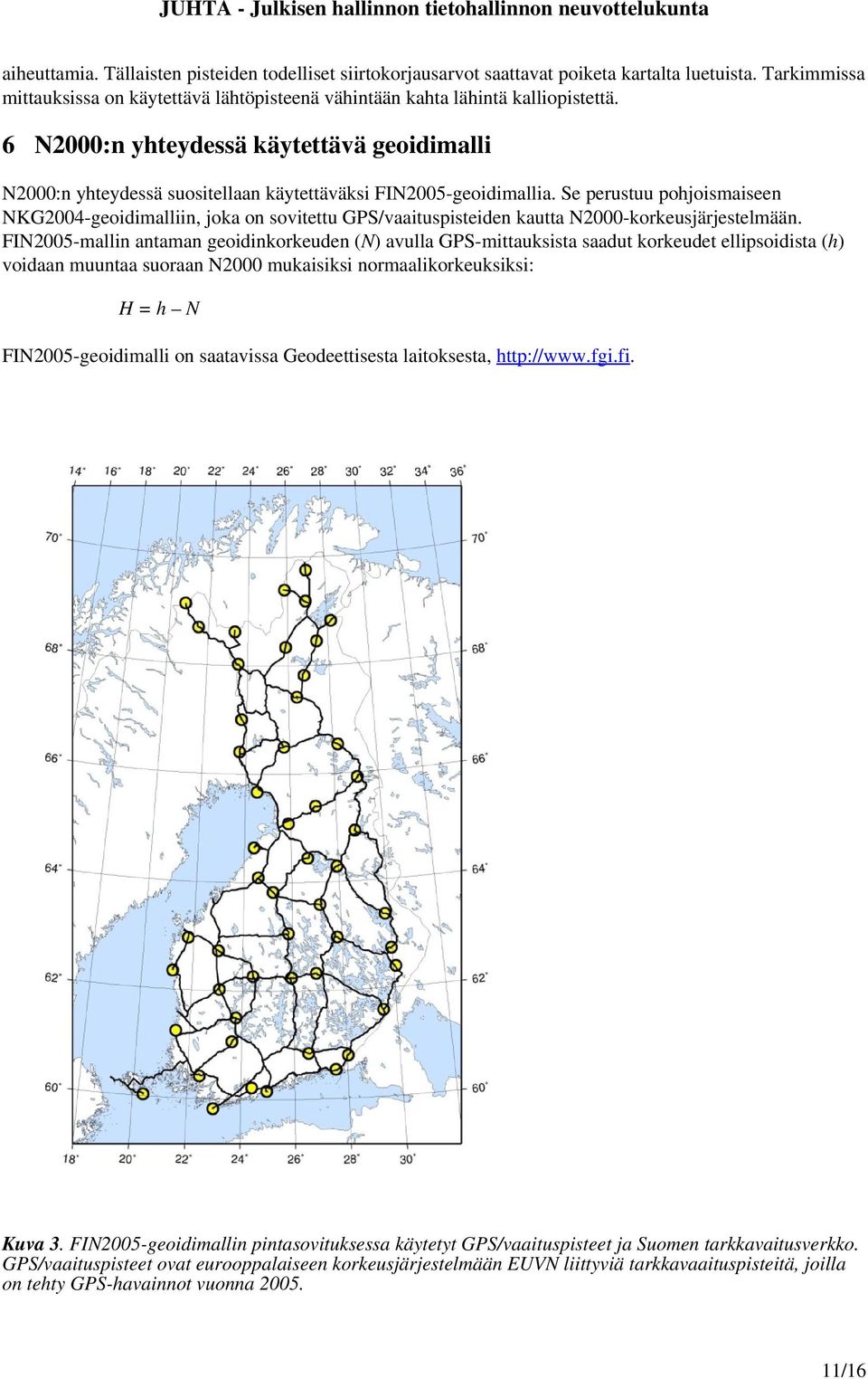 Se perustuu pohjoismaiseen NKG2004 geoidimalliin, joka on sovitettu GPS/vaaituspisteiden kautta N2000 korkeusjärjestelmään.