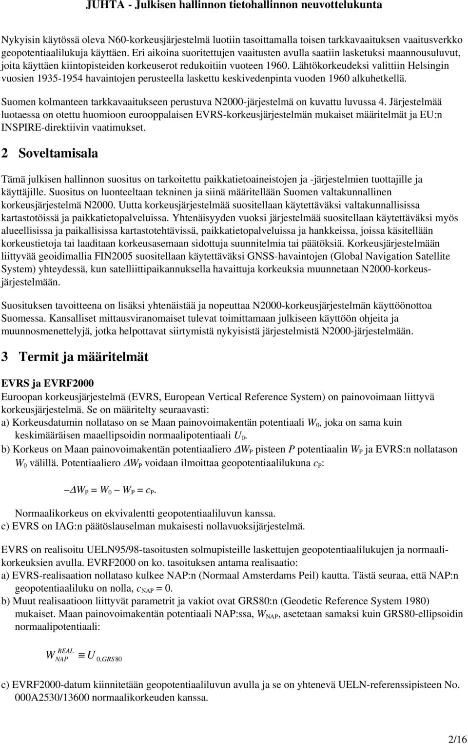 Lähtökorkeudeksi valittiin Helsingin vuosien 1935 1954 havaintojen perusteella laskettu keskivedenpinta vuoden 1960 alkuhetkellä.