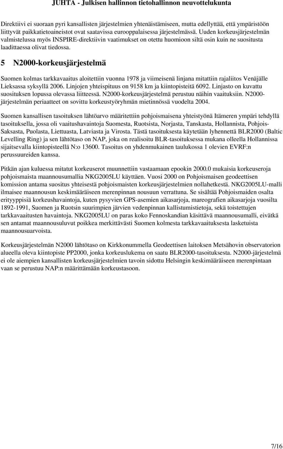 5 N2000 korkeusjärjestelmä Suomen kolmas tarkkavaaitus aloitettiin vuonna 1978 ja viimeisenä linjana mitattiin rajaliitos Venäjälle Lieksassa syksyllä 2006.