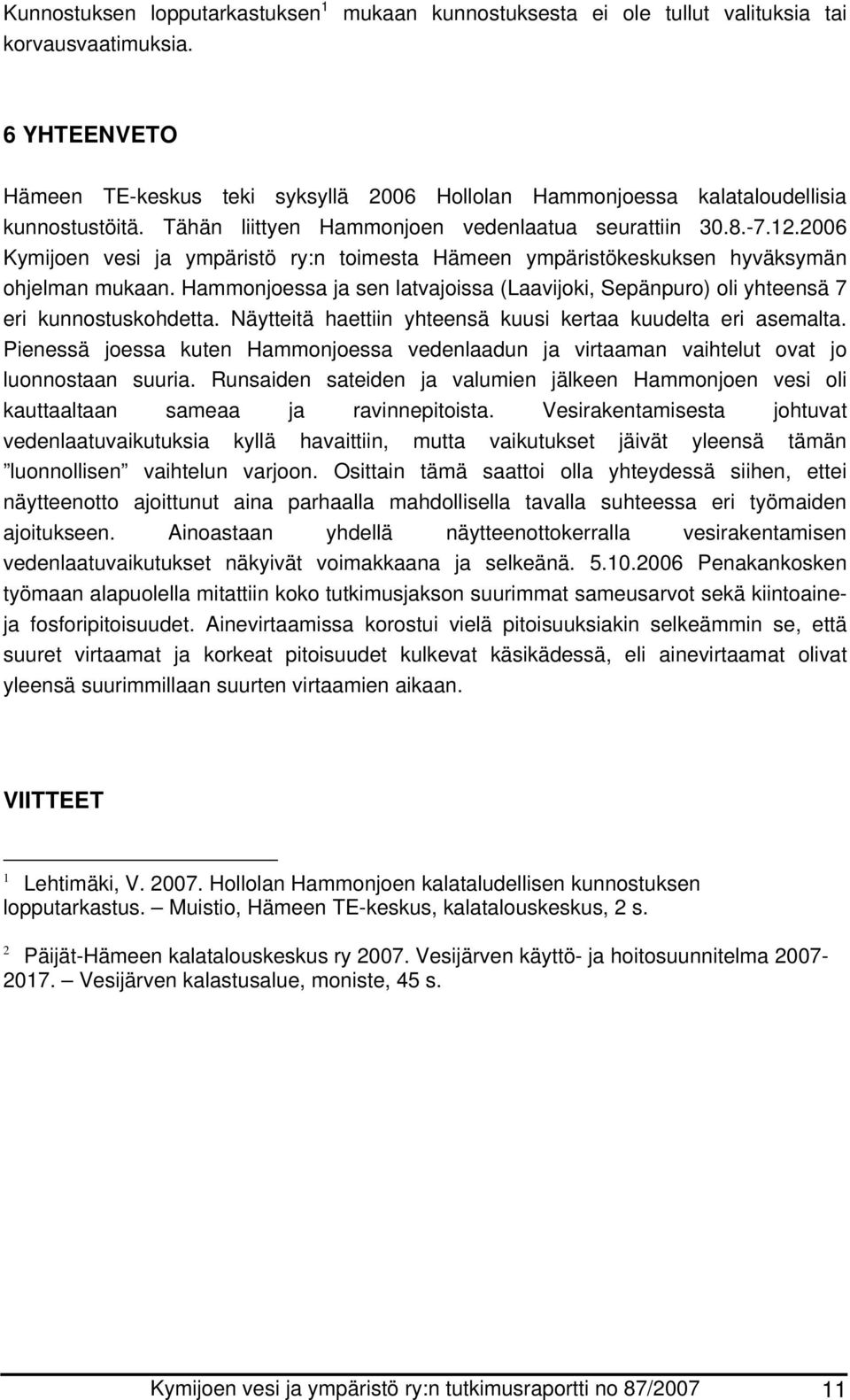 Tähän liittyen Hammonjoen vedenlaatua seurattiin 3.8.-7.12.26 Kymijoen vesi ja ympäristö ry:n toimesta Hämeen ympäristökeskuksen hyväksymän ohjelman mukaan.